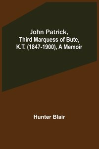 John Patrick, Third Marquess of Bute, K.T. (1847-1900), a Memoir