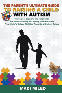 Parent's Ultimate Guide to Raising a Child with Autism