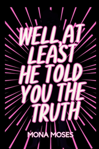 Well At Least He Told You The Truth