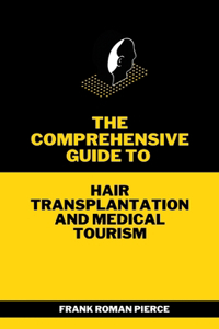 The Comprehensive Guide to Hair Transplantation and Medical Tourism