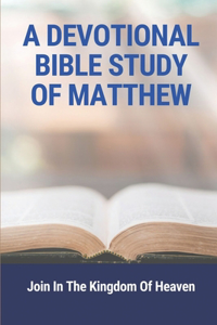 A Devotional Bible Study Of Matthew