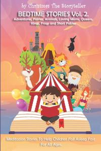 Bedtime stories Vol.2. Adventures, Fairies, Animals, Loving Moms, Queens, Kings, Frogs and Short Fables.: Meditation Stories To Help Children Fall Asleep Fast. For All Ages