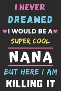 I Never Dreamed I Would Be A Super Cool Nana But Here I am Killing It