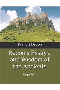 Bacon's Essays, and Wisdom of the Ancients