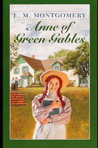 Anne Of Green Gables By Lucy Maud Montgomery (Children's literature & Fictional Bed Time Story) "The complete Unabridged & annotated"