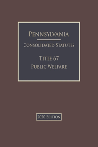 Pennsylvania Consolidated Statutes Title 67 Public Welfare 2020 Edition