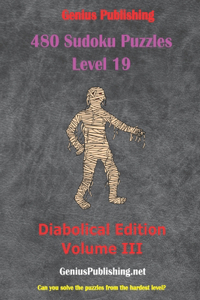 480 Sudoku Level 19 Puzzles - Diabolical Edition Volume III: Can you Solve the Puzzles from the Hardest Level?