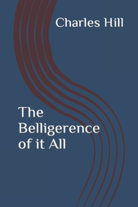 Belligerence of it All
