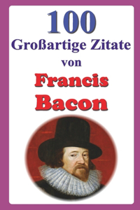 100 Großartige Zitate von Francis Bacon
