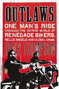 Outlaws: One Man's Rise Through the Savage World of Renegade Bikers, Hell's Angels and Gl obal Crime