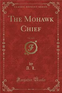 The Mohawk Chief, Vol. 1 of 3 (Classic Reprint)