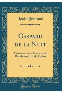 Gaspard de la Nuit: Fantaisies a la Maniere de Rembrandt Et de Callot (Classic Reprint)