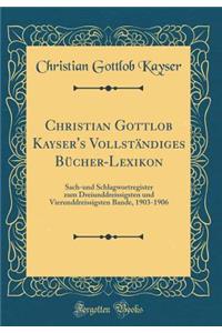 Christian Gottlob Kayser's Vollständiges Bücher-Lexikon: Sach-und Schlagwortregister zum Dreiunddreissigsten und Vierunddreissigsten Bande, 1903-1906 (Classic Reprint)