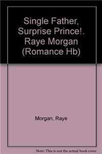 Single Father, Surprise Prince!. Raye Morgan