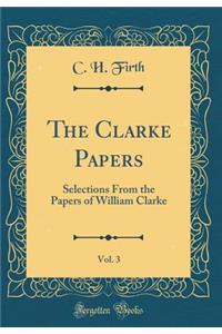 The Clarke Papers, Vol. 3: Selections from the Papers of William Clarke (Classic Reprint)