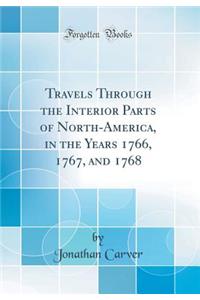 Travels Through the Interior Parts of North-America, in the Years 1766, 1767, and 1768 (Classic Reprint)