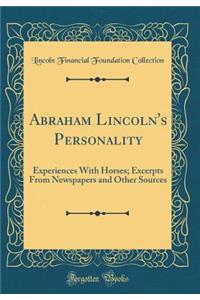 Abraham Lincoln's Personality: Experiences with Horses; Excerpts from Newspapers and Other Sources (Classic Reprint)
