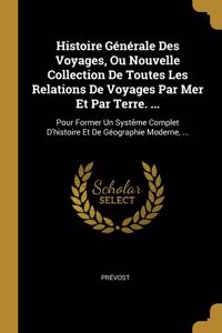 Histoire Générale Des Voyages, Ou Nouvelle Collection De Toutes Les Relations De Voyages Par Mer Et Par Terre. ...