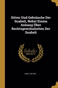 Sitten Und Gebräuche Der Suaheli, Nebst Einem Anhang Über Rechtsgewohnheiten Der Suaheli