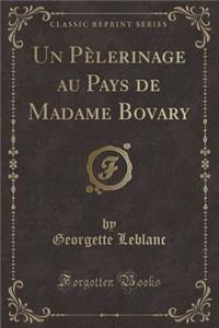 Un Pï¿½lerinage Au Pays de Madame Bovary (Classic Reprint)