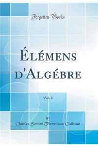 Ã?lÃ©mens d'AlgÃ©bre, Vol. 1 (Classic Reprint)