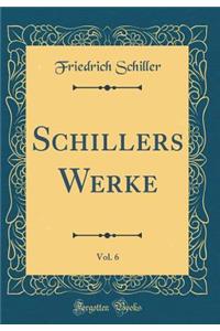 Schillers Werke, Vol. 6 (Classic Reprint)