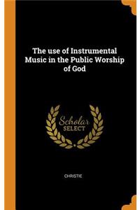 The Use of Instrumental Music in the Public Worship of God