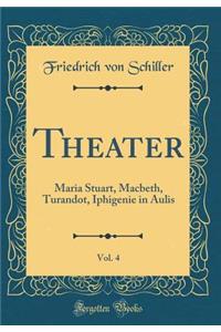 Theater, Vol. 4: Maria Stuart, Macbeth, Turandot, Iphigenie in Aulis (Classic Reprint)