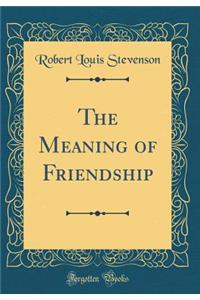 The Meaning of Friendship (Classic Reprint)