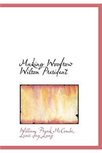 Making Woodrow Wilson President