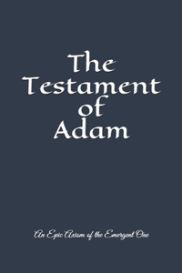 Testament of Adam: An Epic Axiom of The Emergent One