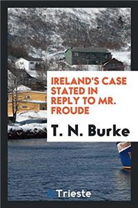Ireland's case stated in reply to Mr. Froude
