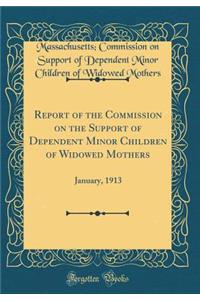 Report of the Commission on the Support of Dependent Minor Children of Widowed Mothers: January, 1913 (Classic Reprint)