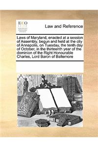 Laws of Maryland, Enacted at a Session of Assembly, Begun and Held at the City of Annapolis, on Tuesday, the Tenth Day of October, in the Thirteenth Year of the Dominion of the Right Honourable Charles, Lord Baron of Baltemore