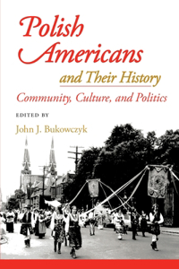 Polish Americans and Their History: Community, Culture, and Politics