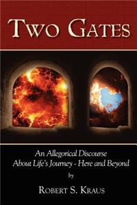 Two Gates: An Allegorical Discourse About Life's Journey - Here and Beyond