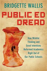 Public Ed Dread: How Wishful Thinking and Good Intentions Reformed Academics Right Out of Our Public Schools