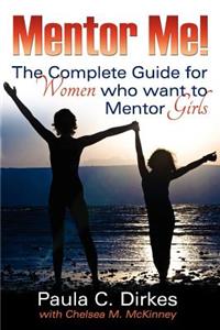 Mentor Me! The Complete Guide for Women Who Want to Mentor Girls