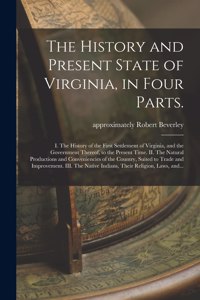 History and Present State of Virginia, in Four Parts.