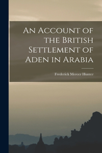 Account of the British Settlement of Aden in Arabia