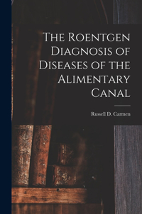 Roentgen Diagnosis of Diseases of the Alimentary Canal