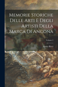 Memorie Storiche Delle Arti E Degli Artisti Della Marca Di Ancona; Volume 2