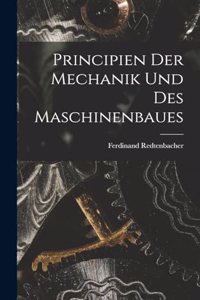 Principien Der Mechanik Und Des Maschinenbaues