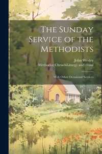 Sunday Service of the Methodists; With Other Occasional Services
