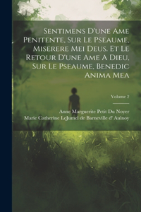 Sentimens D'une Ame Penitente, Sur Le Pseaume, Miserere Mei Deus. Et Le Retour D'une Ame A Dieu, Sur Le Pseaume, Benedic Anima Mea; Volume 2