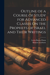 Outline of a Course of Study for Advanced Classes On the Prophets of Israel and Their Writings