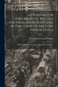 Proposal For Uniformity Of Weights And Measures In Scotland, By Execution Of The Laws Now In Force
