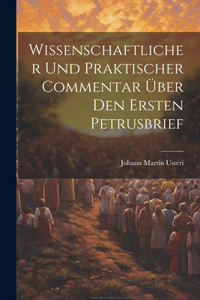 Wissenschaftlicher Und Praktischer Commentar Über Den Ersten Petrusbrief