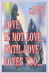Love Is Not Love, Until Love Loves You