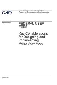 Federal User Fees: Key Considerations for Designing and Implementing Regulatory Fees